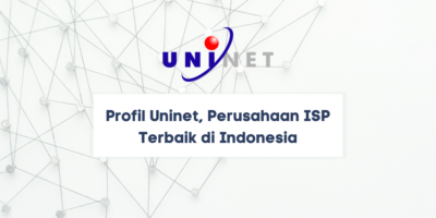 Profil Uninet, Perusahaan ISP Terbaik di Indonesia