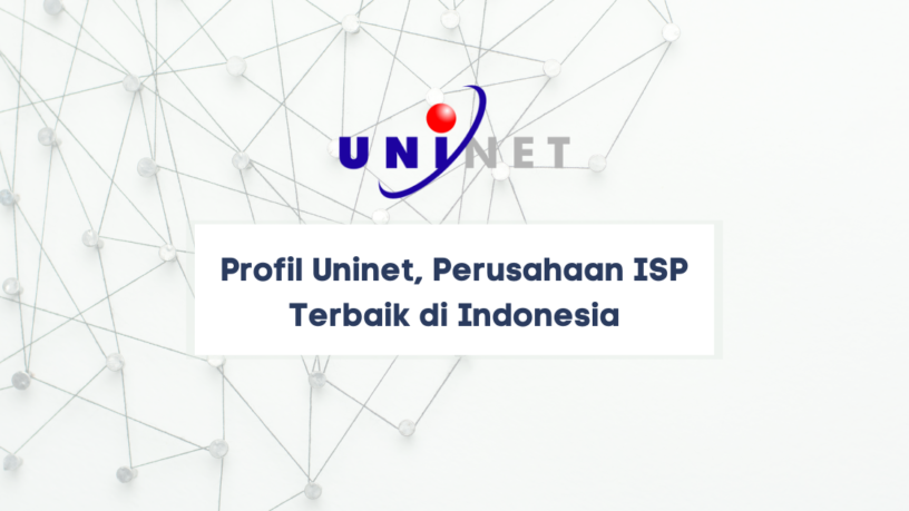 Profil Uninet, Perusahaan ISP Terbaik di Indonesia