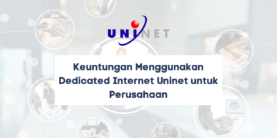 Keuntungan Menggunakan Dedicated Internet Uninet untuk Perusahaan