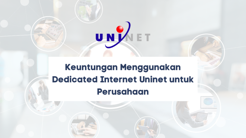 Keuntungan Menggunakan Dedicated Internet Uninet untuk Perusahaan